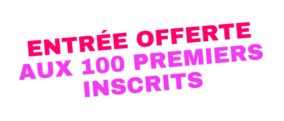 Entrée offerte aux 100 premiers inscrits